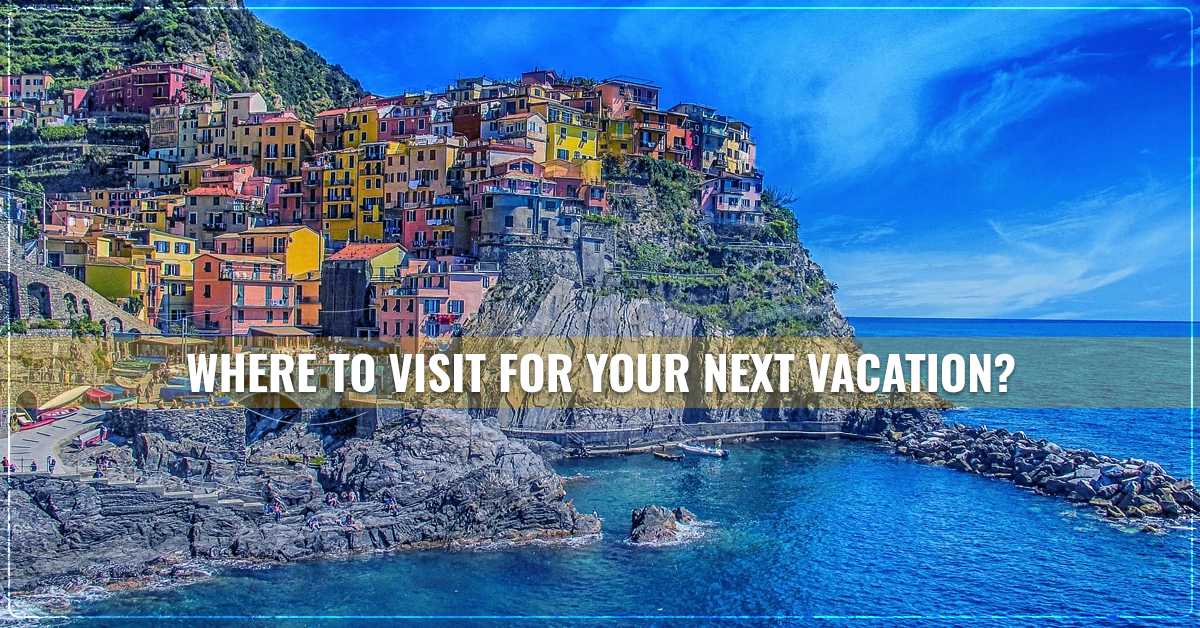 Where to Visit for Your Next Vacation?